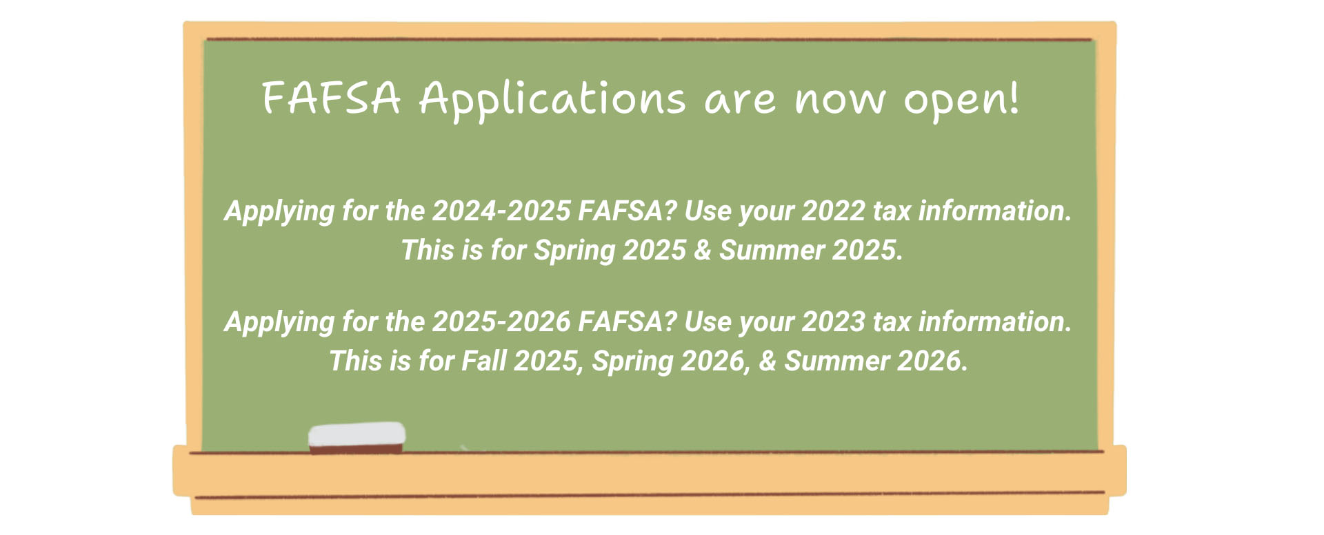 Contact Financial Aid for more information on the FAFSA.