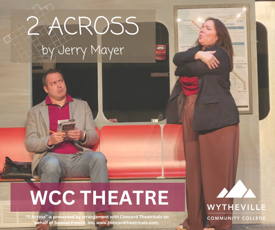 This weekend!! 

Don't miss out on a night of laughter! Join WCC Theatre for our upcoming comedy production, "2 ACROSS," by Jerry Mayer!

Performance Dates: November  8, 9 
Time: 7:00 P.M.
Location: Snyder Auditorium, Wytheville Community College 

Tickets for "2 ACROSS” will be available at the box office in the Johnson Lobby (adjacent to the Snyder Auditorium), which opens thirty minutes before each performance. Tickets may be reserved by calling 276-223-4795, or by emailing wcctheatre@wcc.vccs.edu. 

Ticket prices are $8 for general admission, $7 for senior citizens and students (any age, any school), and free for WCC students with WCC student ID. Cash or check accepted, no credit or debit cards.

“2 Across” is presented by arrangement with Concord Theatricals on behalf of Samuel French, Inc. www.concordtheatricals.com.